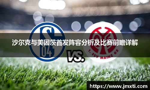 沙尔克与美因茨首发阵容分析及比赛前瞻详解